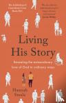Steele, Hannah - Living His Story - Revealing the extraordinary love of God in ordinary ways: The Archbishop of Canterbury's Lent Book 2021