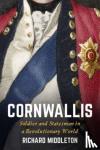 Middleton, Richard - Cornwallis - Soldier and Statesman in a Revolutionary World