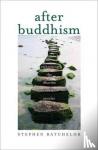 Batchelor, Stephen - After Buddhism