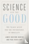 Hunter, James Davison, Nedelisky, Paul - Science and the Good - The Tragic Quest for the Foundations of Morality