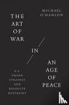 O'Hanlon, Michael - The Art of War in an Age of Peace - U.S. Grand Strategy and Resolute Restraint