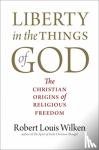Wilken, Robert Louis - Liberty in the Things of God