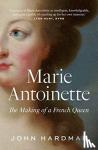 Hardman, John - Marie-Antoinette - The Making of a French Queen