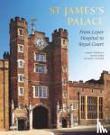 Thurley, Simon, Bird, Rufus, Turner, Michael - St James's Palace - From Leper Hospital to Royal Court