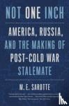 Sarotte, M. E. - Not One Inch - America, Russia, and the Making of Post-Cold War Stalemate