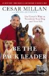 Cesar Millan, Melissa Jo Peltier - Be the Pack Leader - Use Cesar's Way to Transform Your Dog . . . and Your Life