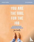 Connolly, Jess - You Are the Girl for the Job Bible Study Guide - Daring to Believe the God Who Calls You