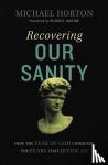 Horton, Michael - Recovering Our Sanity - How the Fear of God Conquers the Fears that Divide Us