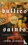 Dickson, John - Bullies and Saints - An Honest Look at the Good and Evil of Christian History