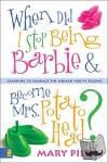 Pierce, Mary - When Did I Stop Being Barbie and Become Mrs. Potato Head? - Learning to Embrace the Woman You've Become