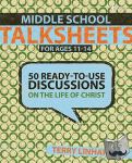 Linhart, Terry D. - Middle School Talksheets - 50 Ready-to-Use Discussions on the Life of Christ