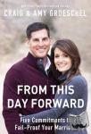 Groeschel, Craig, Groeschel, Amy - From This Day Forward - Five Commitments to Fail-Proof Your Marriage