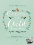 Wunnenberg, Kathe - Grieving the Child I Never Knew