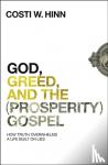 Hinn, Costi W. - God, Greed, and the (Prosperity) Gospel - How Truth Overwhelms a Life Built on Lies