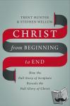 Hunter, Trent, Wellum, Stephen - Christ from Beginning to End