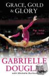 Douglas, Gabrielle, Burford, Michelle - Grace, Gold, and Glory My Leap of Faith - My Leap of Faith