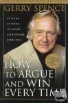 Spence, Gerry - How to Argue & Win Every Time - At Home, At Work, In Court, Everywhere, Everyday