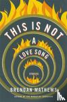 Mathews, Brendan - This Is Not a Love Song