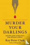 Clark, Roy Peter - Murder Your Darlings - And Other Gentle Writing Advice from Aristotle to Zinsser