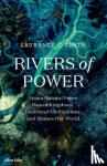 Laurence C. Smith - Rivers of Power - How a Natural Force Raised Kingdoms, Destroyed Civilizations, and Shapes Our World