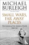 Burleigh, Michael - Small Wars, Far Away Places - The Genesis of the Modern World 1945-65