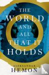 Hemon, Aleksandar - The World and All That It Holds