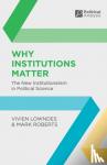 Lowndes, Vivien (University of Nottingham, Nottingham), Roberts, Mark (Leicester Business School, UK) - Why Institutions Matter - The New Institutionalism in Political Science