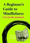 Bohlmeijer, Ernst, Hulsbergen, Monique - A Beginner's Guide to Mindfulness: Live in the Moment - Live in the Moment