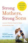 Meeker, Meg, M.D. - Strong Mothers, Strong Sons - Lessons Mothers Need to Raise Extraordinary Men