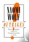 Wolf, Naomi - Outrages - Sex, Censorship and the Criminalisation of Love