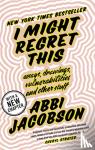 Jacobson, Abbi - I Might Regret This