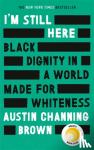 Brown, Austin Channing - I'm Still Here: Black Dignity in a World Made for Whiteness - A bestselling Reese's Book Club pick by 'a leading voice on racial justice' LAYLA SAAD, author of ME AND WHITE SUPREMACY