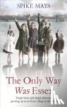 Mays, Spike - The Only Way Was Essex - Tough Times and simple pleasures: growing up in an Essex village in the 1920s