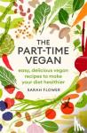 flower, sarah - Part-time vegan - Easy, delicious vegan recipes to make your diet healthier