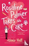 Hall, Alexis - Rosaline Palmer Takes the Cake: by the author of Boyfriend Material