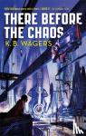 Wagers, K. B. - There Before the Chaos - The Farian War, Book 1