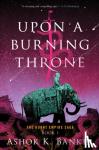 Banker, Ashok K. - Upon A Burning Throne