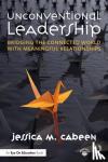 Cabeen, Jessica - Unconventional Leadership - Bridging the Connected World with Meaningful Relationships