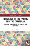 Hollis, Simon (Swedish Defence University, Stockholm) - Resilience in the Pacific and the Caribbean - The Local Construction of Disaster Risk Reduction