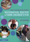  - How to Recognise and Support Mathematical Mastery in Young Children’s Play - Learning from the 'Talk for Maths Mastery' Initiative