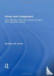 Cohen, Sheldon M. - Arms And Judgment - Law, Morality, And The Conduct Of War In The 20th Century