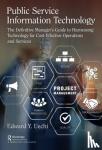 Uechi, Edward - Public Service Information Technology - The Definitive Manager's Guide to Harnessing Technology for Cost-Effective Operations and Services