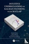 Barreto, Armando, Adjouadi, Malek, Ortega, Francisco (Florida International University, Miami, Florida, USA), O-larnnithipong, Nonnarit - Intuitive Understanding of Kalman Filtering with MATLAB®
