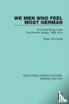 Chickering, Roger - We Men Who Feel Most German - A Cultural Study of the Pan-German League, 1886-1914
