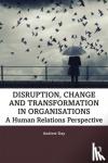 Andrew Day - Disruption, Change and Transformation in Organisations - A Human Relations Perspective