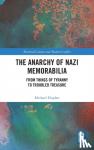 Hughes, Michael - The Anarchy of Nazi Memorabilia - From Things of Tyranny to Troubled Treasure