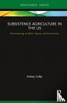 Colby, Ashley - Subsistence Agriculture in the US - Reconnecting to Work, Nature and Community