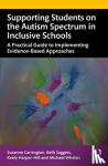 Carrington, Suzanne (Queensland University, Australia), Saggers, Beth, Harper-Hill, Keely, Whelan, Michael - Supporting Students on the Autism Spectrum in Inclusive Schools - A Practical Guide to Implementing Evidence-Based Approaches