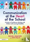 Sawford, Rachel, Miles, Ann - Communication at the Heart of the School - A Guide for Practitioners Working with Children with Learning Disabilities