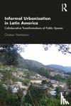 Werthmann, Christian - Informal Urbanization in Latin America - Collaborative Transformations of Public Spaces